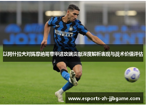 以阿什拉夫对阵摩纳哥意甲进攻端贡献深度解析表现与战术价值评估