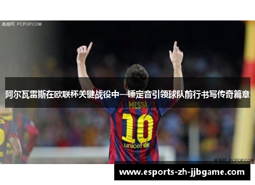 阿尔瓦雷斯在欧联杯关键战役中一锤定音引领球队前行书写传奇篇章