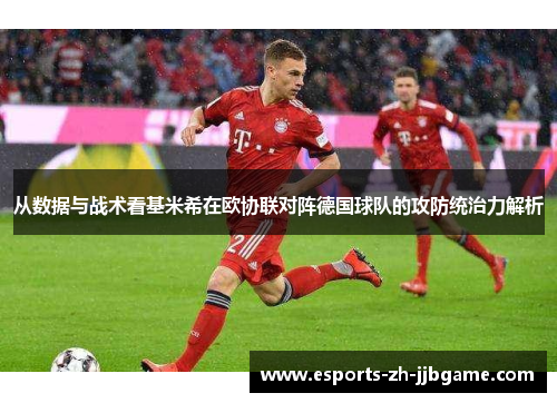 从数据与战术看基米希在欧协联对阵德国球队的攻防统治力解析