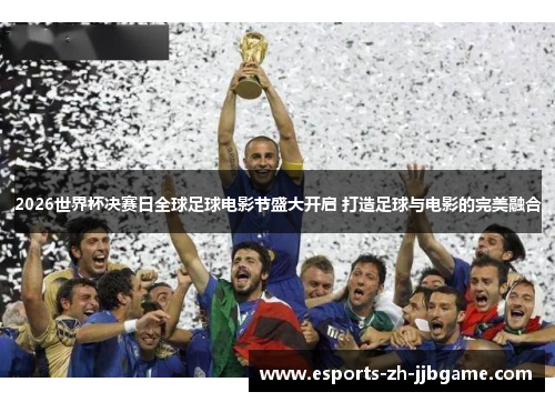 2026世界杯决赛日全球足球电影节盛大开启 打造足球与电影的完美融合