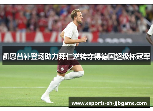 凯恩替补登场助力拜仁逆转夺得德国超级杯冠军 凯恩替补登场助力拜仁逆转夺得德国超级杯冠军