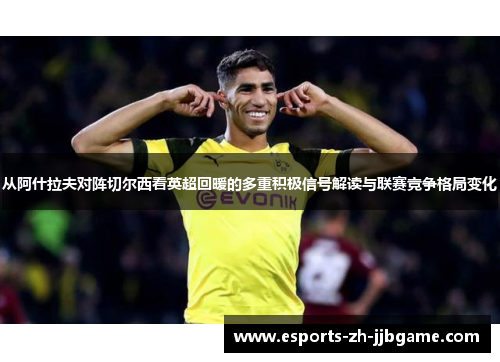 从阿什拉夫对阵切尔西看英超回暖的多重积极信号解读与联赛竞争格局变化